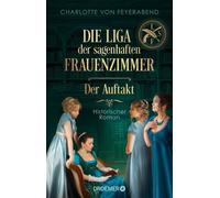 Die Liga der sagenhaften Frauenzimmer - Der Auftakt Historischer Roman | Neue Heldinnen braucht das Land. Eine alternative und feministische Geschichte Deutschlands - Charlotte von Feyerabend - Droeme