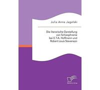 Die Literarische Darstellung Von Schizophrenie Bei E.T.A. Hoffmann Und Robert Louis Stevenson