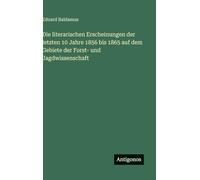 Die literarischen Erscheinungen der letzten 10 Jahre 1856 bis 1865 auf dem Gebiete der Forst- und Jagdwissenschaft