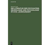 Die Literatur Der Psychiatrie, Neurologie Und Psychologie Im Xviii. Jahrhundert
