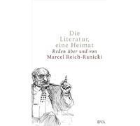 Die Literatur, eine Heimat: Reden über und von Marcel Reich-Ranicki