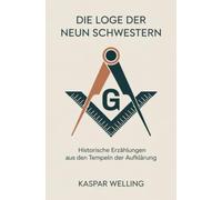 Die Loge der Neun Schwestern: Historische Erzählungen aus den Tempeln der Aufklärung