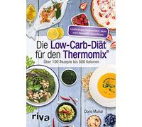 Die Low-Carb-Diät für den Thermomix®: Über 100 Rezepte bis 500 Kalorien