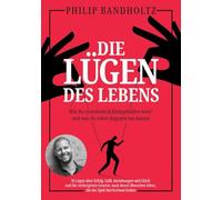 Die Lügen des Lebens: Wie du systematisch kleingehalten wirst und was du sofort dagegen tun kannst - 30 Lügen über Erfolg, Beziehungen und Glück und ... leben, die das Spiel durchschaut haben