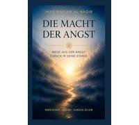 Die Macht der Angst: Wege aus der Angst zurück in deine Stärke