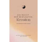 Die Macht der bewussten Manifestation - Das Manifestationsjournal: Scripting | 3-6-9 Methode | Dankbarkeit | Affirmationen | Zukunfts-Ich