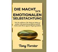 DIE MACHT DER EMOTIONALEN SELBSTACHTUNG: Wie Sie aufhören, Ihr Glück im Außen zu suchen, von innen heraus führen und ein Leben nach Ihren eigenen Regeln gestalten