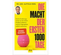Die Macht der ersten 1000 Tage: Falsche Ernährungsmuster aus der frühen Kindheit aufdecken und der Prägungsfalle endlich entkommen
