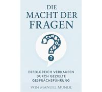 Die Macht der Fragen: Erfolgreich verkaufen durch gezielte Gesprächsführung