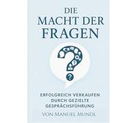 Die Macht der Fragen: Erfolgreich verkaufen durch gezielte Gesprächsführung