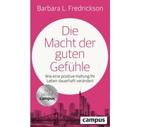 Die Macht der guten Gefühle: Wie eine positive Haltung Ihr Leben dauerhaft verändert