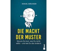 Die Macht der Muster: Warum Du tust, was Du nicht willst - und wie Du das änderst