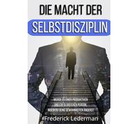 Die Macht Der Selbstdisziplin: Werde zu Einer Produktiven Und Erfolgreichen Person, Indem du Deine Gewohnheiten Änderst