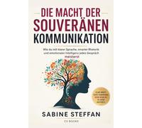 Die Macht der souveränen Kommunikation: Wie du mit klarer Sprache, smarter Rhetorik und emotionaler Intelligenz jedes Gespräch meisterst