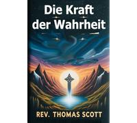 Die Macht der Wahrheit Eine authentische Erzählung: eine zeitlose Erinnerung an Glauben, Zweifel und spirituelle Transformation