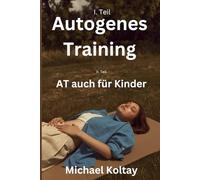 Die Macht des Autogenen Trainings: Autogenes Training auch für Kinder