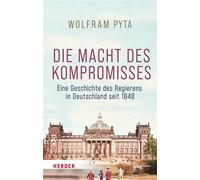 Die Macht des Kompromisses Eine Geschichte des Regierens in Deutschland seit 1848 - Wolfram Pyta - Theiss in der Verlag Herder GmbH - ebook (ePub) - Livre