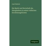 Die Macht Und Herrschaft Des Aberglaubens In Seinen Vielfachen Erscheinungsformen