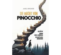 Die Macht von Pinocchio: Glück, Sinn des Lebens, Positives Denken