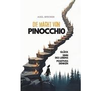 Die Macht von Pinocchio: Glück, Sinn des Lebens, Positives Denken