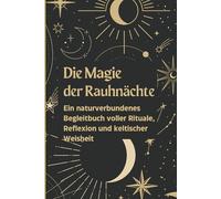 Die Magie der Rauhnächte: Ein naturverbundenes Begleitbuch voller Rituale, Reflexion und keltischer Weisheit