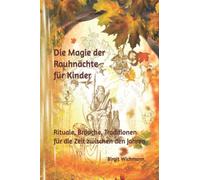 Die Magie der Rauhnächte für Kinder: Rituale, Bräuche, Traditionen für die Zeit zwischen den Jahren