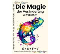 Die Magie der Veränderung: Wie du in 9 Wochen Geist, Körper und Energie stärkst