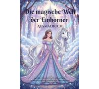 Die magische Welt der Einhörner - Ausmalbuch mit 34 hochdetaillierte Fantasy-Motiven inklusive Druckversionbonus: Ausmalbuch