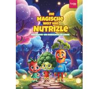 Die magische Welt von Nutrizle: Kinder-Geschichten- und Malbuch, das Freude an gesunder Ernährung weckt