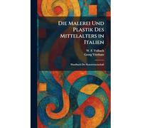 Die Malerei Und Plastik Des Mittelalters in Italien: Handbuch Der Kunstwissenschaft