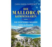 Die Mallorca-Kommissarin - Die düsteren Wasser von Almadrà: Der dritte Fall für Kommissarin Thea Molt und Sargento David Martinez von der BILD-Bestseller-Autorin