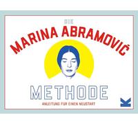 Die Marina Abramović-Methode. Anleitung für einen Neustart