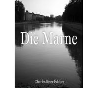 Die Marne: Die Geschichte und das Vermächtnis der beiden großen Schlachten an der Marne während des Ersten Weltkriegs