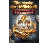 Die Maske der Höflichkeit: Warum Ehrlichkeit überbewertet ist und Verstellung uns rettet