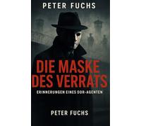 Die Maske des Verrats: Erinnerungen eines DDR-Agenten