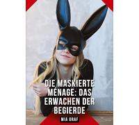 Die Maskierte Ménage: Das Erwachen der Begierde: Geschichten mit explizitem Sex für Erwachsene