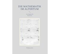 Die Mathematik im Altertum: Von Algebra bis Zinseszins