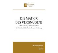 Die Matrix des Vergnügen: 2. Aldous Huxleys »Schöne neue Welt« als Vision der totalen Kontrolle durch Verführung