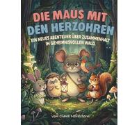 Die Maus mit den Herzohren: Ein neues Abenteuer über Zusammenhalt im geheimnisvollen Wald