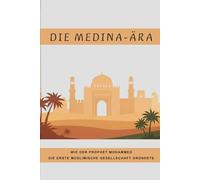 Die Medina-Ära: Wie der Prophet Mohammed die erste muslimische Gesellschaft gründete