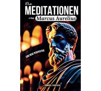 Die Meditationen von Marcus Aurelius (Meditations): Eine Neue Perspektive | Die Meditationen des Marcus Aurelius' Buch der Stoizismus