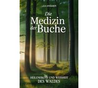 Die Medizin der Buche - Heilenergie und Weisheit des Waldes: Einführung in Naturspiritualität, Volksmedizin, Buchenrituale, Jahreskreiswissen, ... Erdung und die stille Kraft alter Bäume
