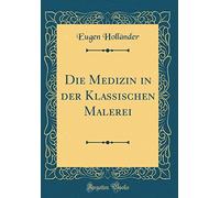 Die Medizin in Der Klassischen Malerei (Classic Reprint)