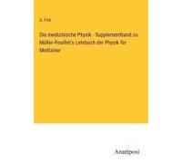 Die Medizinische Physik - Supplementband Zu Müller-Pouillet's Lehrbuch Der Physik Für Mediziner