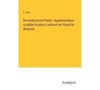 Die Medizinische Physik - Supplementband Zu Müller-Pouillet's Lehrbuch Der Physik Für Mediziner