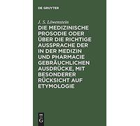 Die Medizinische Prosodie Oder Über Die Richtige Aussprache Der In Der Medizin Und Pharmacie Gebräuchlichen Ausdrücke, Mit Besonderer Rücksicht Auf Etymologie