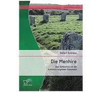 Die Menhire: Das Geheimnis Um Die Kultisch-Religiösen Steinmale