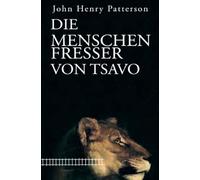 Die Menschenfresser von Tsavo: Der berühmte Jagdklassiker über das Löwen-Drama in Britisch-Ostafrika 1898. Neu ins Deutsche übertragen von Kai Althoetmar.