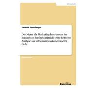 Die Messe Als Marketing-Instrument Im Business-To-Business-Bereich - Eine Kritische Analyse Aus Informationsökonomischer Sicht