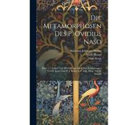 Die Metamorphosen Des P. Ovidius Naso: Buch 1-7, Erklärt Von Moriz Haupt Nach Den Bearbeitungen Von O. Korn Und H. J. Müller In 8. Aufl., Hrsg. Von R. Ehwald